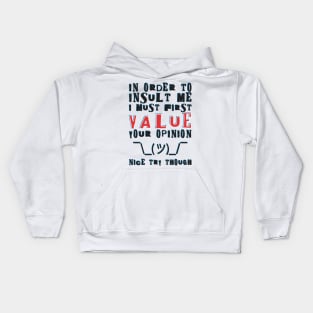 In order to insult me, I must first value your opinion Kids Hoodie